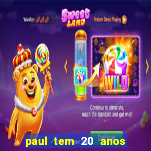 paul tem 20 anos de idade. a idade dele